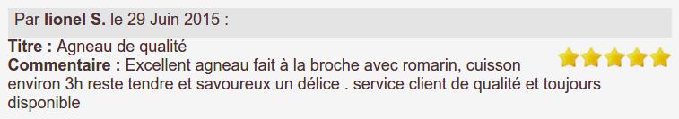 Excellent agneau fait à la broche avec romarin, cuisson environ 3h reste tendre et savoureux un délice . service client de qualité et toujours disponible